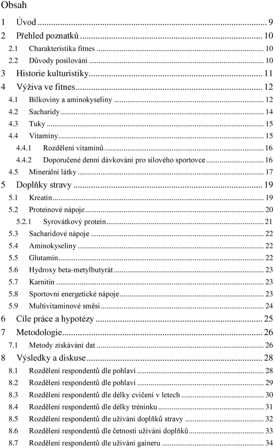 1 Kreatin... 19 5.2 Proteinové nápoje... 20 5.2.1 Syrovátkový protein... 21 5.3 Sacharidové nápoje... 22 5.4 Aminokyseliny... 22 5.5 Glutamin... 22 5.6 Hydroxy beta-metylbutyrát... 23 5.7 Karnitin.