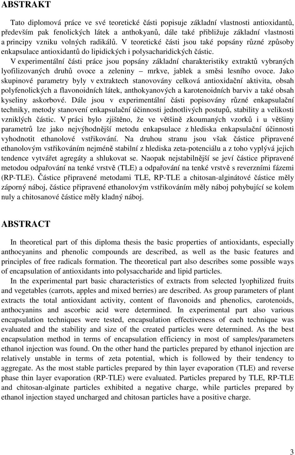 V experimentální části práce jsou popsány základní charakteristiky extraktů vybraných lyofilizovaných druhů ovoce a zeleniny mrkve, jablek a směsi lesního ovoce.