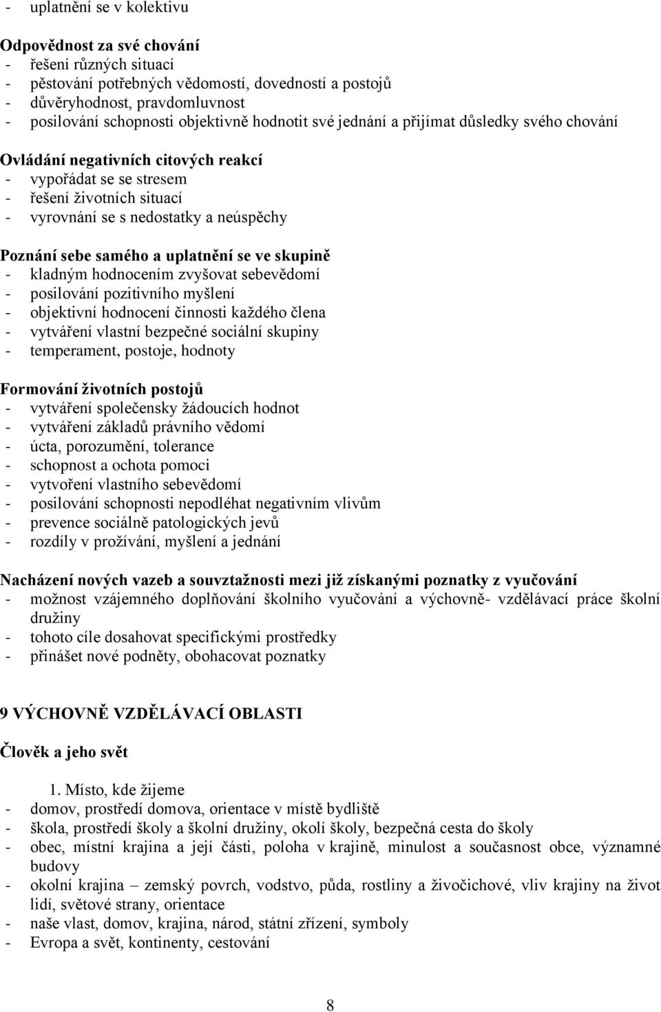 Poznání sebe samého a uplatnění se ve skupině - kladným hodnocením zvyšovat sebevědomí - posilování pozitivního myšlení - objektivní hodnocení činnosti každého člena - vytváření vlastní bezpečné