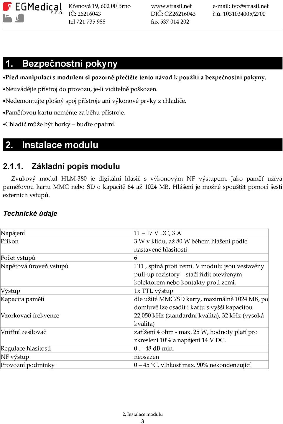 1. Základní popis modulu Zvukový modul HLM-380 je digitální hlásič s výkonovým NF výstupem. Jako paměť užívá paměťovou kartu MMC nebo SD o kapacitě 64 až 1024 MB.