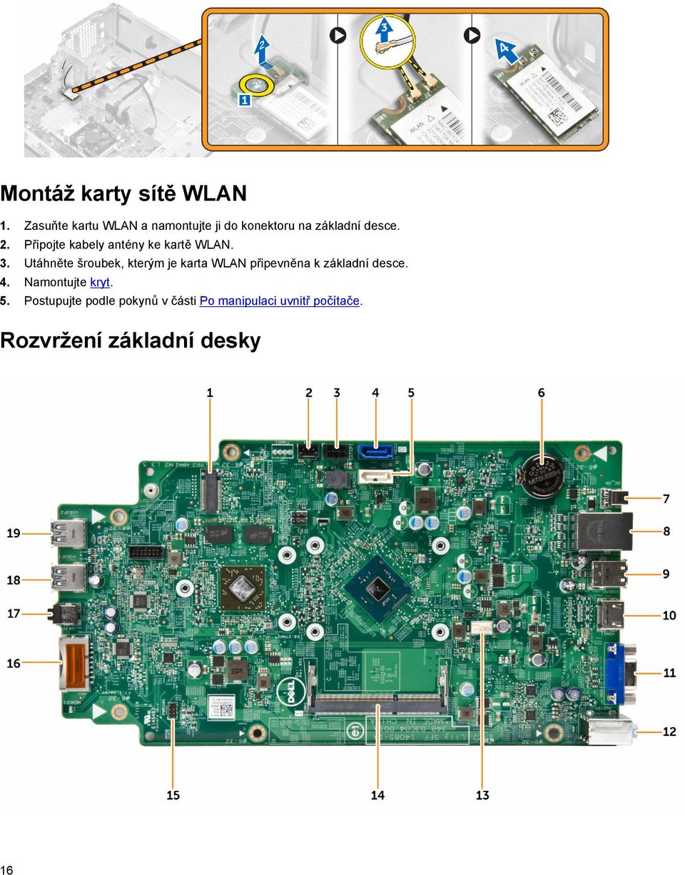Připojte kabely antény ke kartě WLAN. 3.