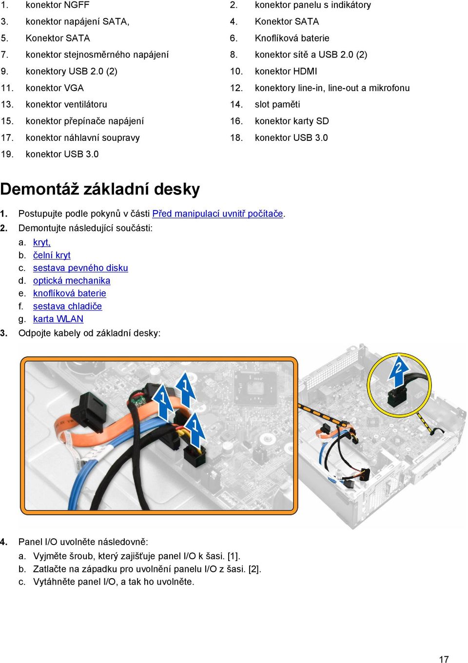 konektor karty SD 17. konektor náhlavní soupravy 18. konektor USB 3.0 19. konektor USB 3.0 Demontáž základní desky 1. Postupujte podle pokynů v části Před manipulací uvnitř počítače. 2.