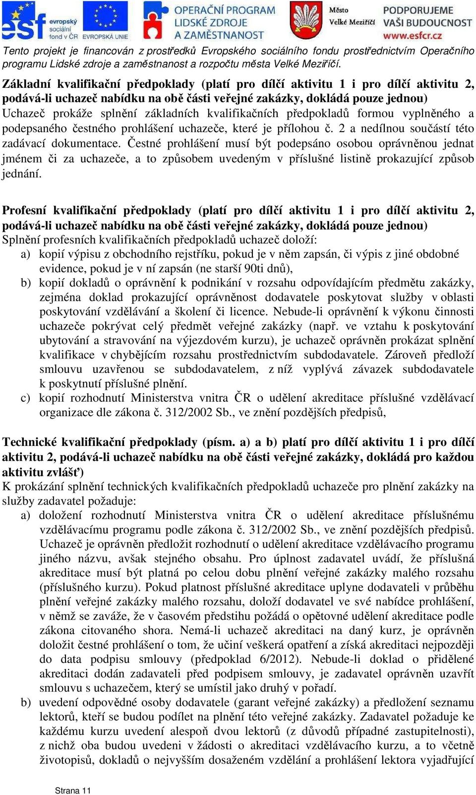 Čestné prohlášení musí být podepsáno osobou oprávněnou jednat jménem či za uchazeče, a to způsobem uvedeným v příslušné listině prokazující způsob jednání.