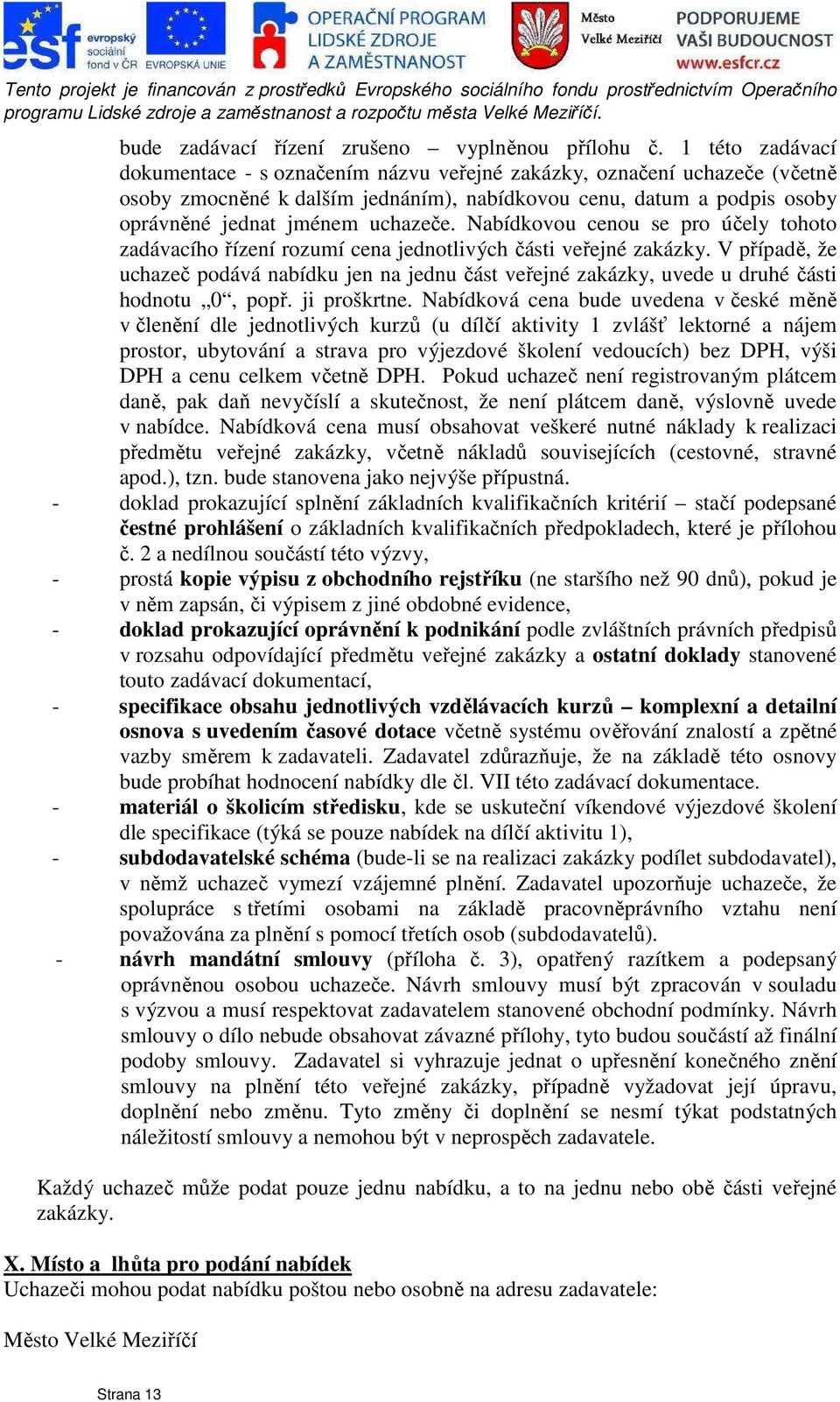 Nabídkovou cenou se pro účely tohoto zadávacího řízení rozumí cena jednotlivých části veřejné zakázky.