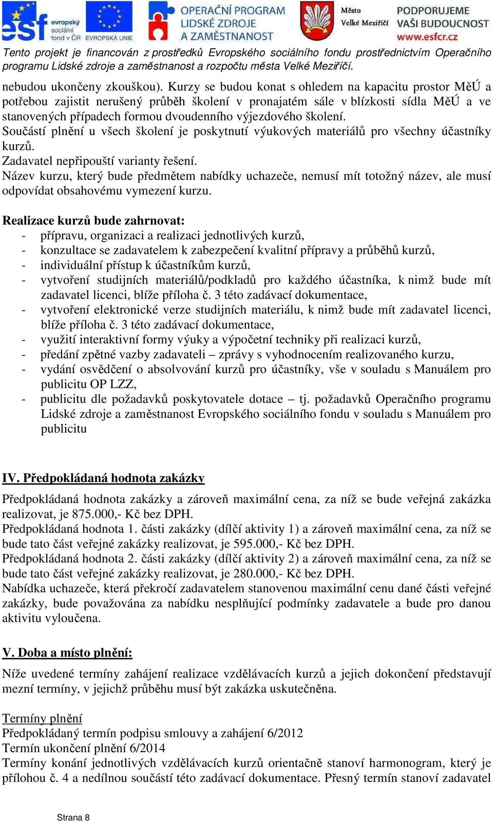 školení. Součástí plnění u všech školení je poskytnutí výukových materiálů pro všechny účastníky kurzů. Zadavatel nepřipouští varianty řešení.