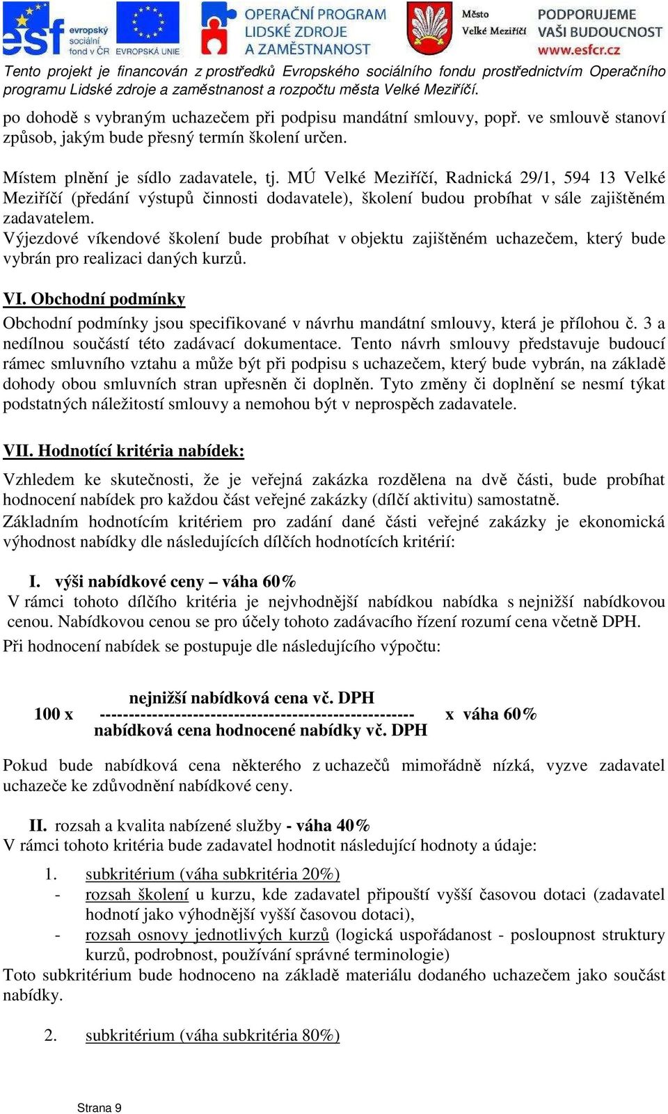 Výjezdové víkendové školení bude probíhat v objektu zajištěném uchazečem, který bude vybrán pro realizaci daných kurzů. VI.