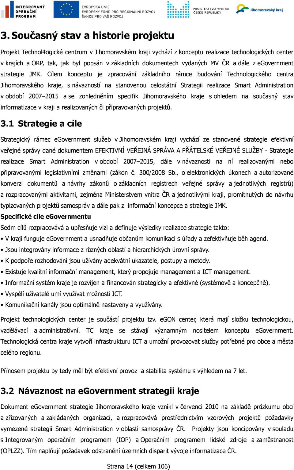 Cílem konceptu je zpracování základního rámce budování Technologického centra Jihomoravského kraje, s návazností na stanovenou celostátní Strategii realizace Smart Administration v období 2007 2015 a