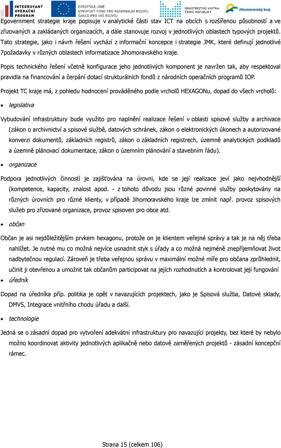 Popis technického řešení včetně konfigurace jeho jednotlivých komponent je navržen tak, aby respektoval pravidla na financování a čerpání dotací strukturálních fondů z národních operačních programů