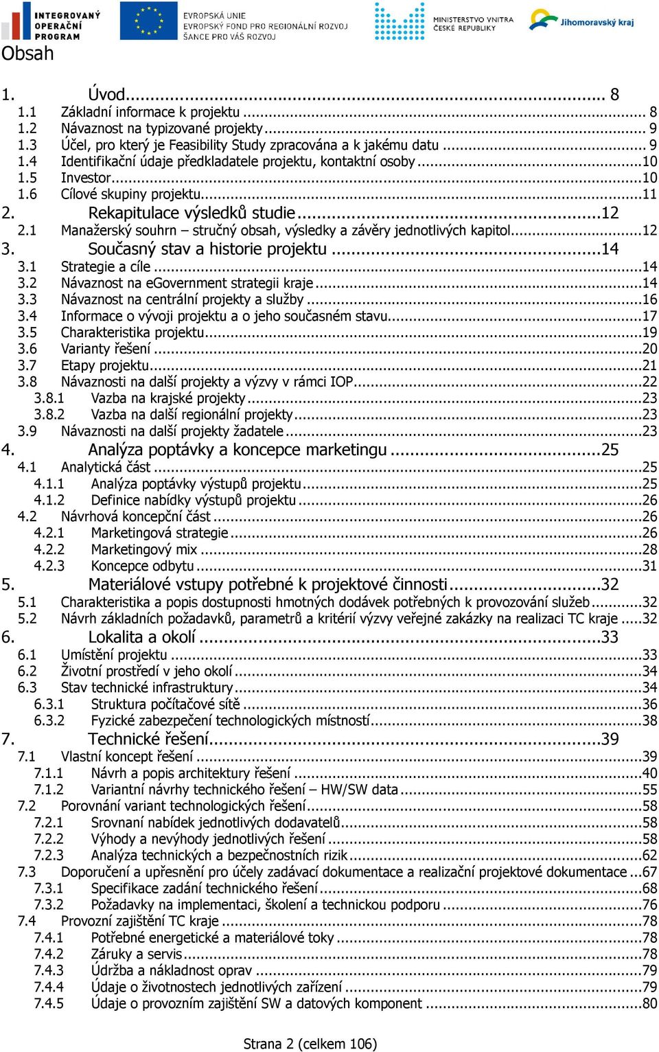 Současný stav a historie projektu... 14 3.1 Strategie a cíle...14 3.2 Návaznost na egovernment strategii kraje...14 3.3 Návaznost na centrální projekty a služby...16 3.