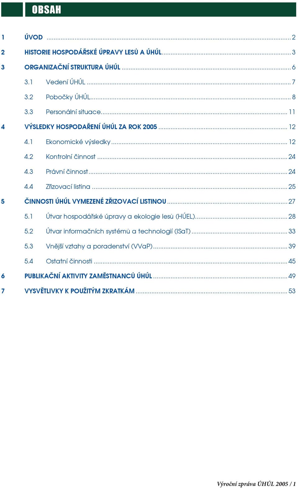 .. 25 5 ČINNOSTI ÚHÚL VYMEZENÉ ZŘIZOVACÍ LISTINOU... 27 5.1 Útvar hospodářské úpravy a ekologie lesů (HÚEL)... 28 5.2 Útvar informačních systémů a technologií (ISaT).