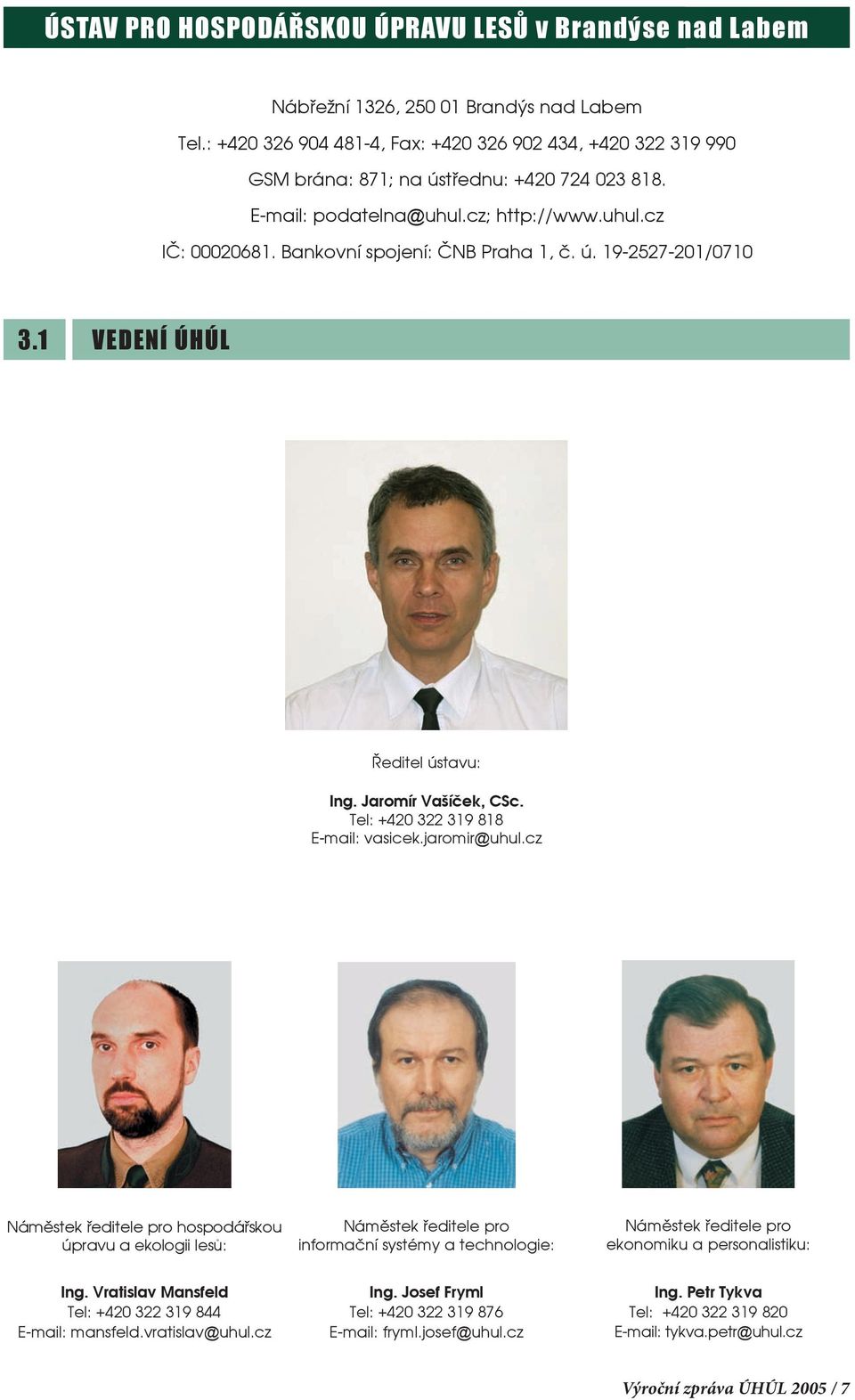 Bankovní spojení: ČNB Praha 1, č. ú. 19-2527-201/0710 3.1 VEDENÍ ÚHÚL Ředitel ústavu: Ing. Jaromír Vašíček, CSc. Tel: +420 322 319 818 E-mail: vasicek.jaromir@uhul.