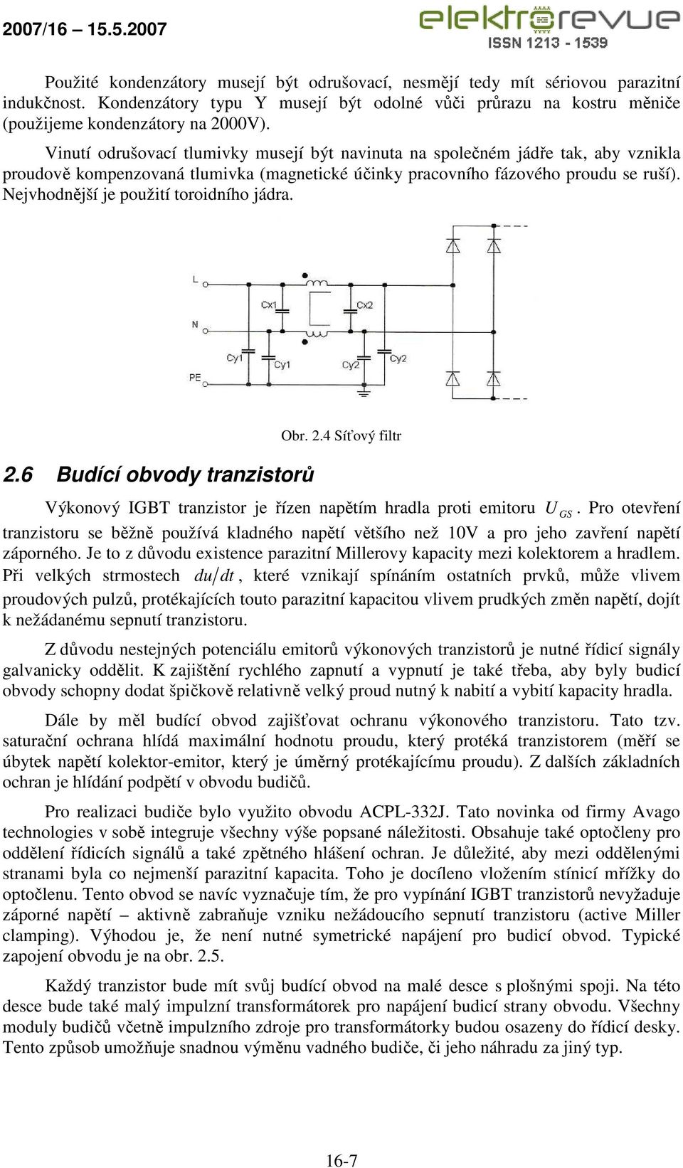 Nejvhodnější je použití toroidního jádra. 2.6 Budící obvody tranzistorů Obr. 2.4 Síťový filtr Výkonový IGBT tranzistor je řízen napětím hradla proti emitoru U GS.