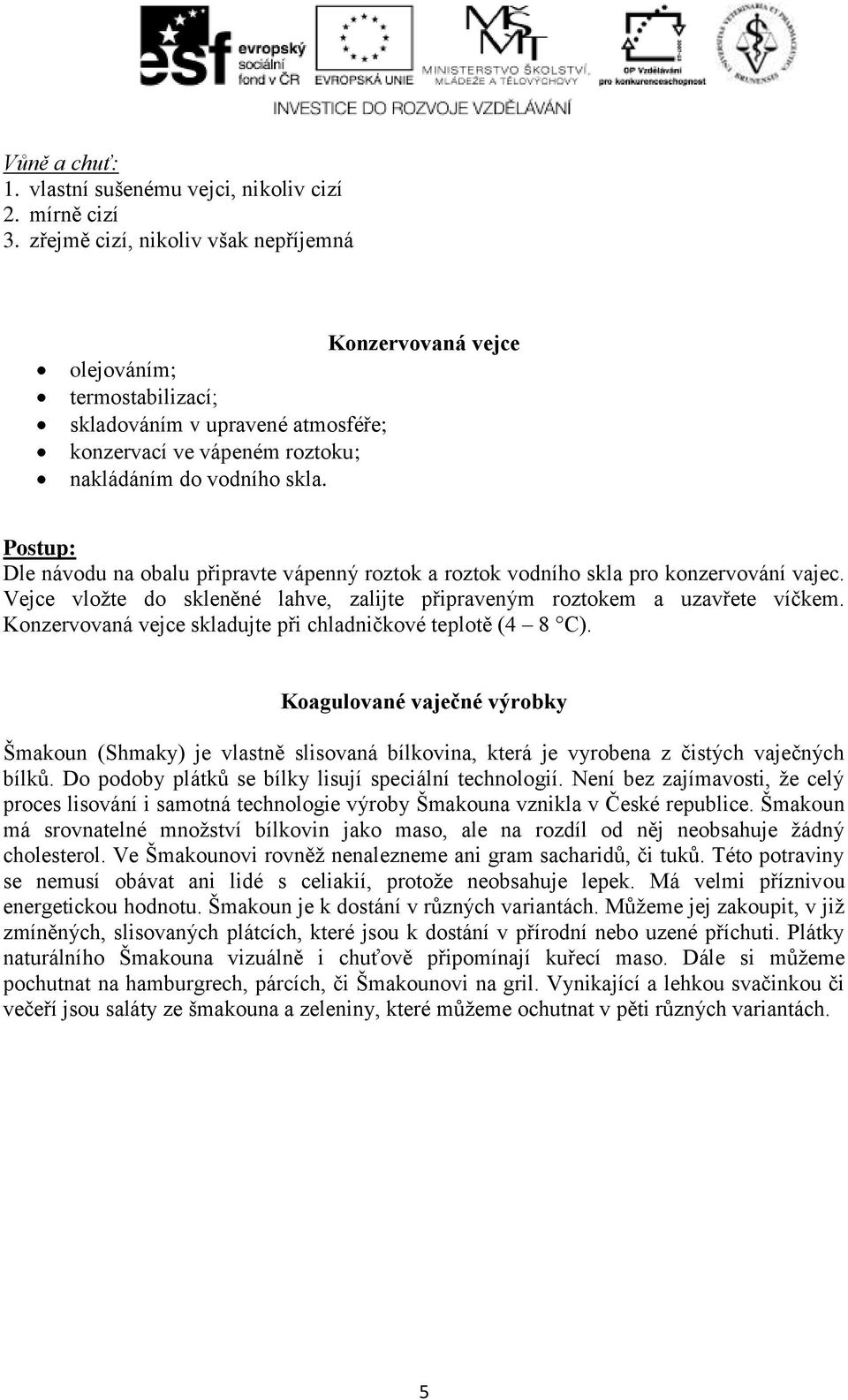 Dle návodu na obalu připravte vápenný roztok a roztok vodního skla pro konzervování vajec. Vejce vložte do skleněné lahve, zalijte připraveným roztokem a uzavřete víčkem.