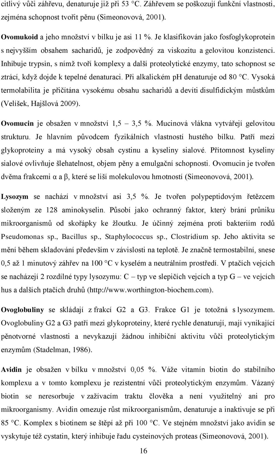Inhibuje trypsin, s nímž tvoří komplexy a další proteolytické enzymy, tato schopnost se ztrácí, když dojde k tepelné denaturaci. Při alkalickém ph denaturuje od 80 C.