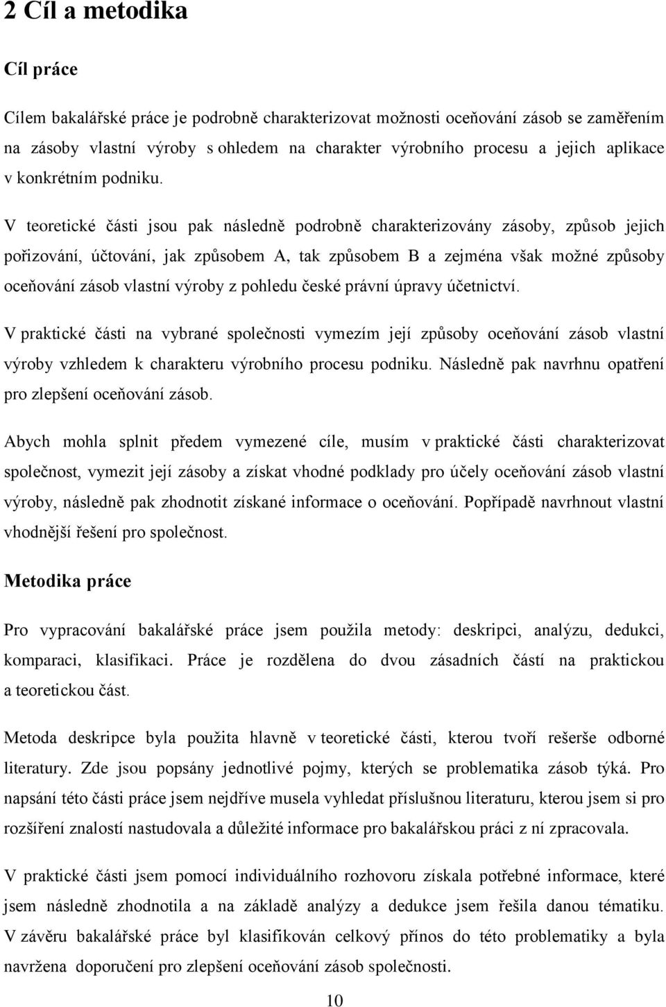 V teoretické části jsou pak následně podrobně charakterizovány zásoby, způsob jejich pořizování, účtování, jak způsobem A, tak způsobem B a zejména však možné způsoby oceňování zásob vlastní výroby z