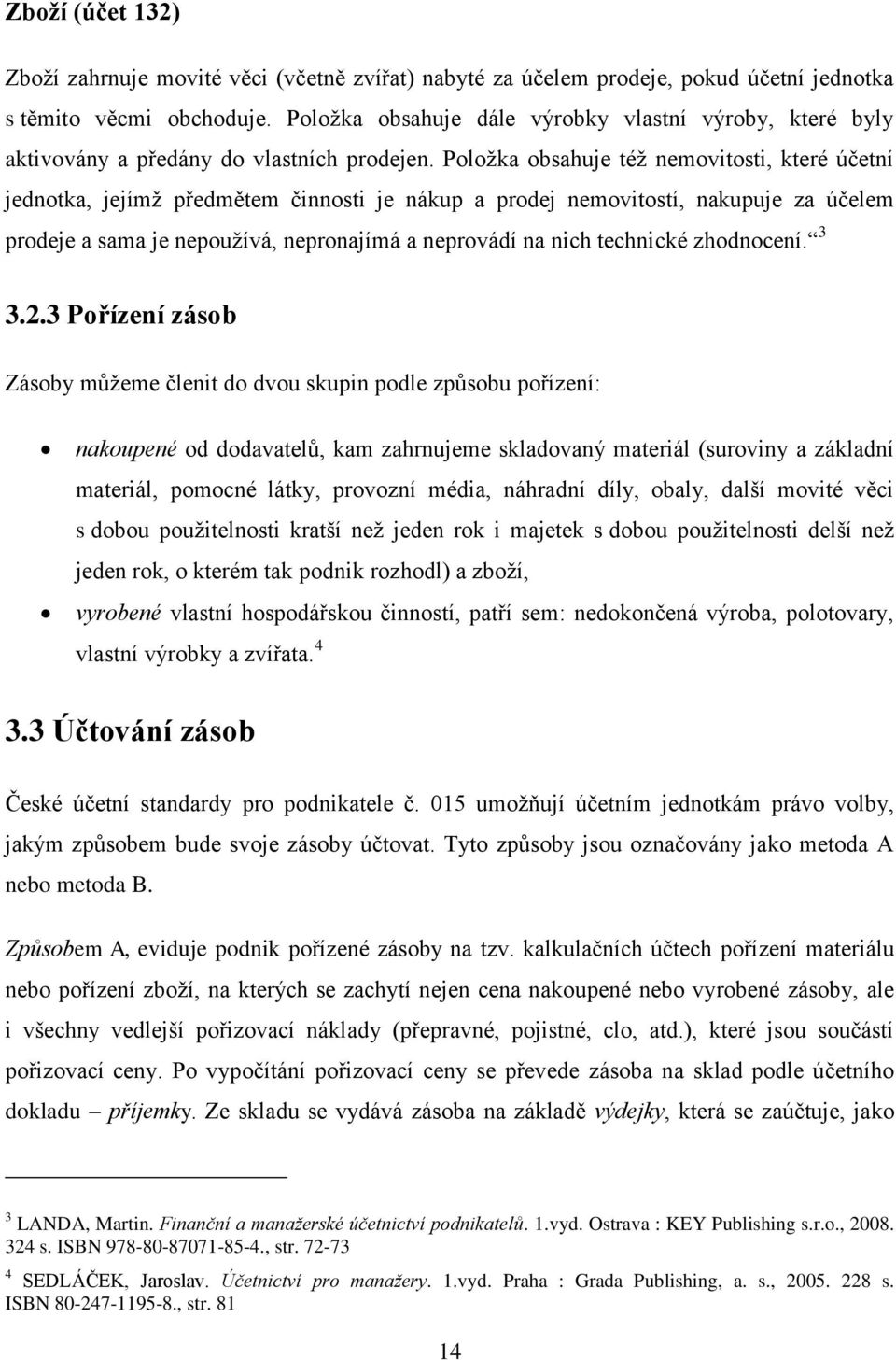 Položka obsahuje též nemovitosti, které účetní jednotka, jejímž předmětem činnosti je nákup a prodej nemovitostí, nakupuje za účelem prodeje a sama je nepoužívá, nepronajímá a neprovádí na nich