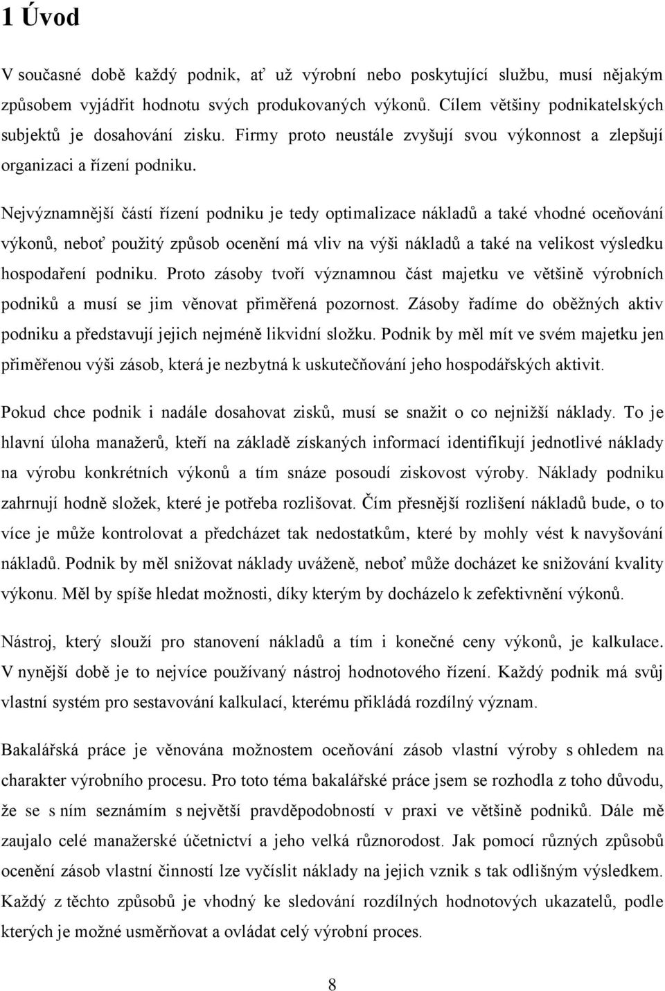 Nejvýznamnější částí řízení podniku je tedy optimalizace nákladů a také vhodné oceňování výkonů, neboť použitý způsob ocenění má vliv na výši nákladů a také na velikost výsledku hospodaření podniku.