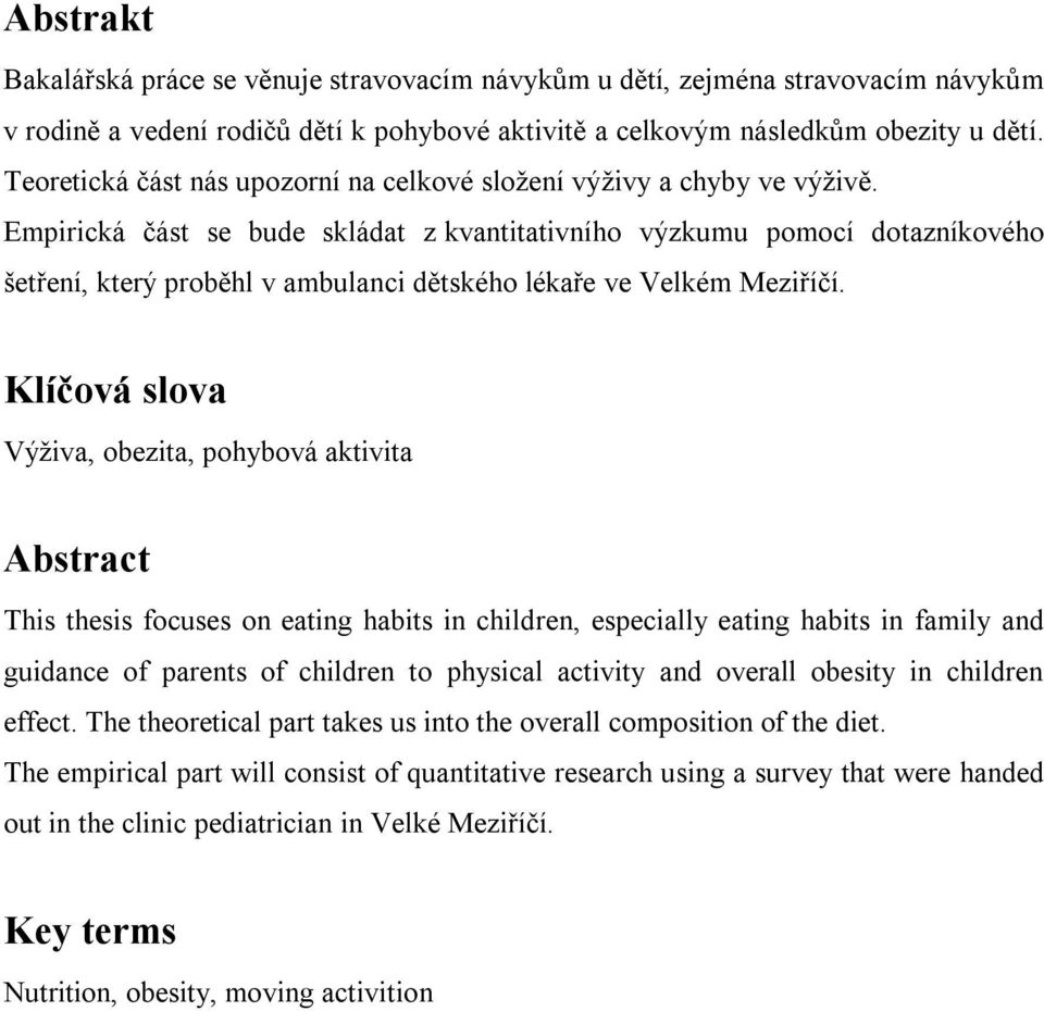 Empirická část se bude skládat z kvantitativního výzkumu pomocí dotazníkového šetření, který proběhl v ambulanci dětského lékaře ve Velkém Meziříčí.
