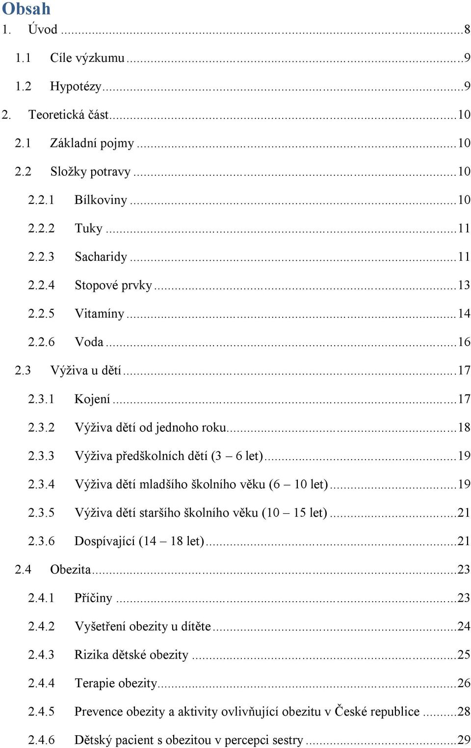 .. 19 2.3.5 Výživa dětí staršího školního věku (10 15 let)... 21 2.3.6 Dospívající (14 18 let)... 21 2.4 Obezita... 23 2.4.1 Příčiny... 23 2.4.2 Vyšetření obezity u dítěte... 24 2.4.3 Rizika dětské obezity.