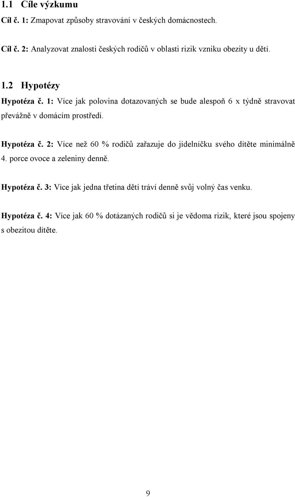 porce ovoce a zeleniny denně. Hypotéza č. 3: Více jak jedna třetina dětí tráví denně svůj volný čas venku. Hypotéza č. 4: Více jak 60 % dotázaných rodičů si je vědoma rizik, které jsou spojeny s obezitou dítěte.