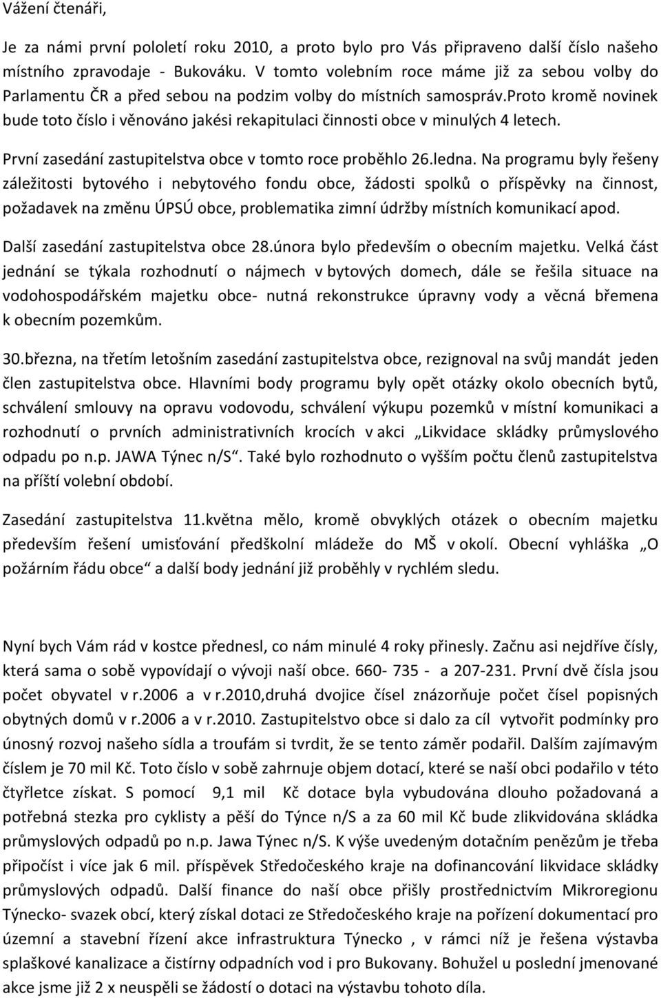 proto kromě novinek bude toto číslo i věnováno jakési rekapitulaci činnosti obce v minulých 4 letech. První zasedání zastupitelstva obce v tomto roce proběhlo 26.ledna.