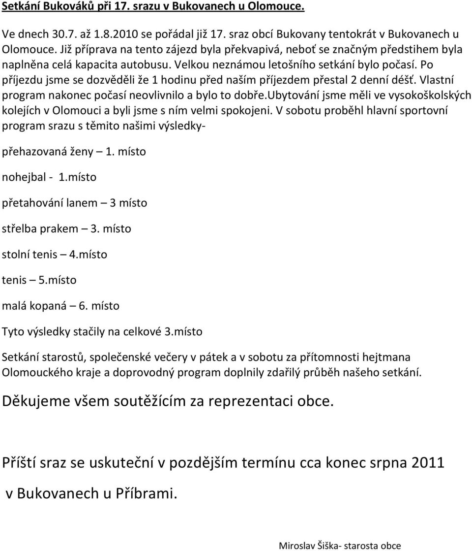 Po příjezdu jsme se dozvěděli že 1 hodinu před naším příjezdem přestal 2 denní déšť. Vlastní program nakonec počasí neovlivnilo a bylo to dobře.