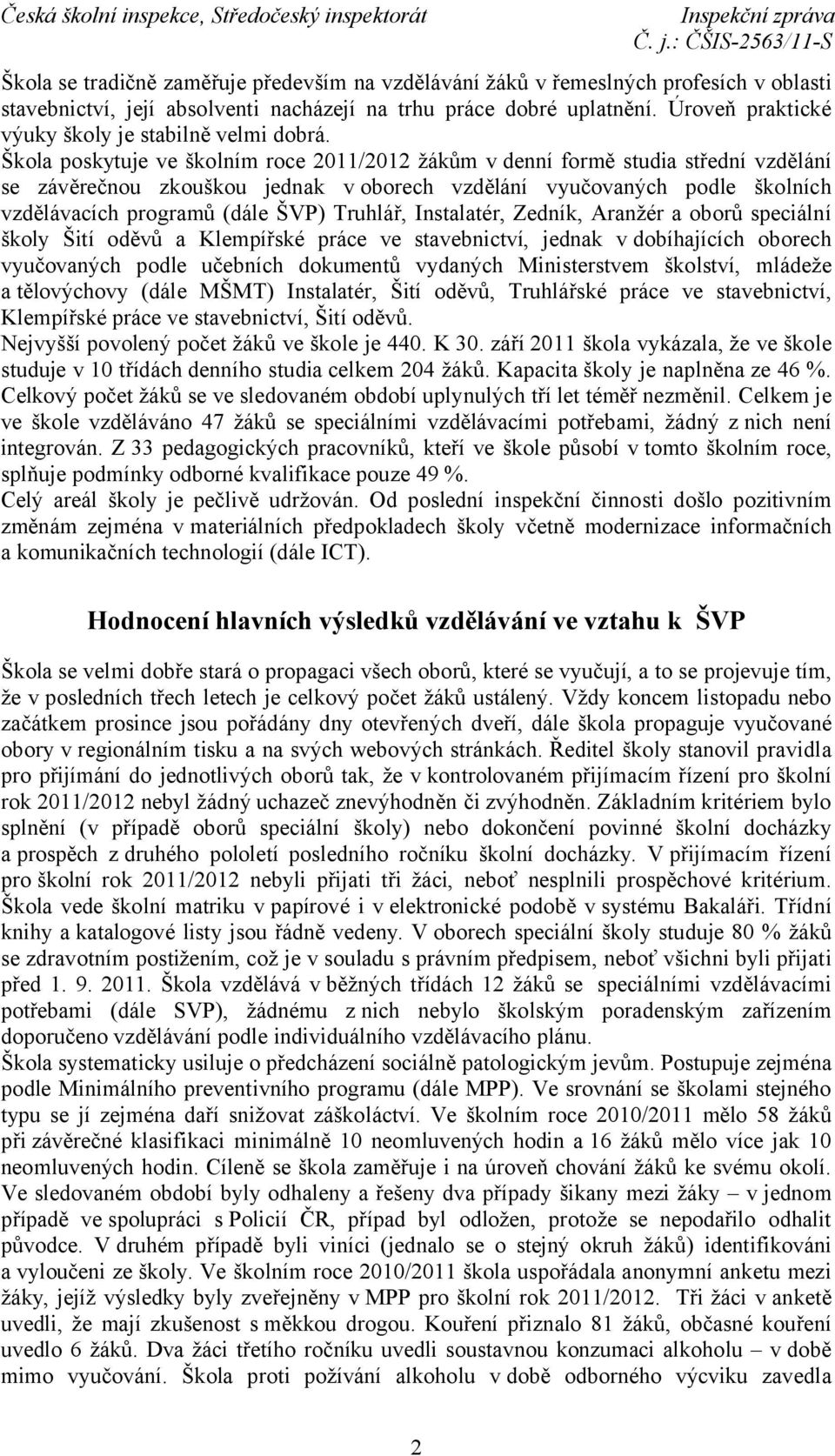 Škola poskytuje ve školním roce 2011/2012 žákům v denní formě studia střední vzdělání se závěrečnou zkouškou jednak v oborech vzdělání vyučovaných podle školních vzdělávacích programů (dále ŠVP)