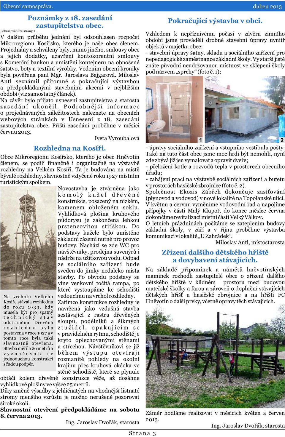 Vedením obecní kroniky byla povìøena paní Mgr. Jaroslava Bajgarová.