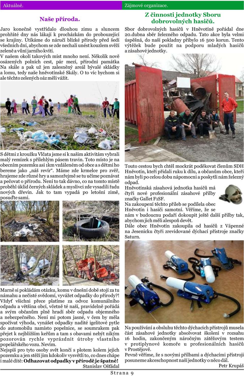Nìkolik novì osázených polních cest, pár mezí, pøírodní památka Na skále a pak už jen zalesnìný areál bývalé skládky a lomu, tedy naše hnìvotínské Skály.