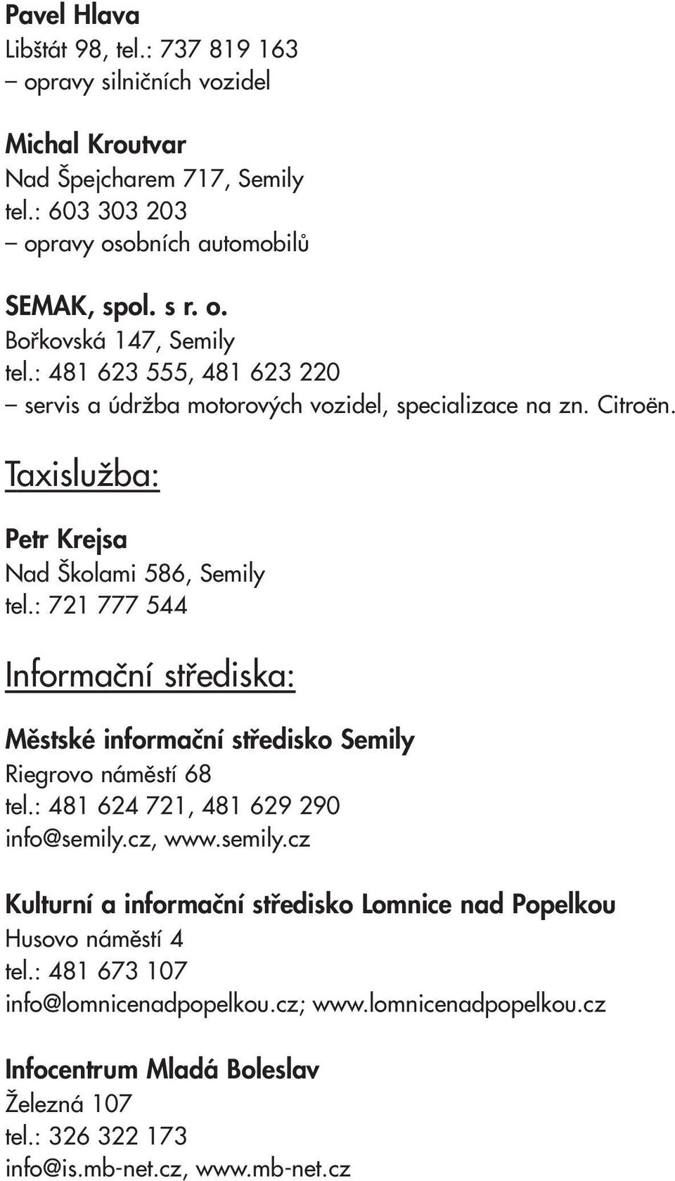 : 721 777 544 Informační střediska: Městské informační středisko Semily Riegrovo náměstí 68 tel.: 481 624 721, 481 629 290 info@semily.