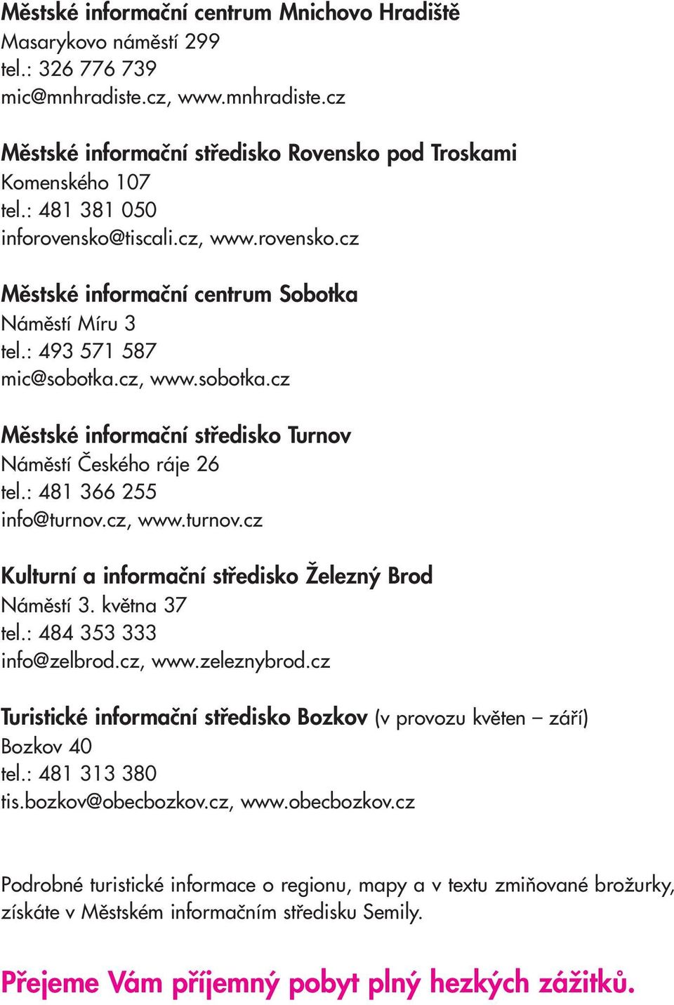 cz, www.sobotka.cz Městské informační středisko Turnov Náměstí Českého ráje 26 tel.: 481 366 255 info@turnov.cz, www.turnov.cz Kulturní a informační středisko Železný Brod Náměstí 3. května 37 tel.