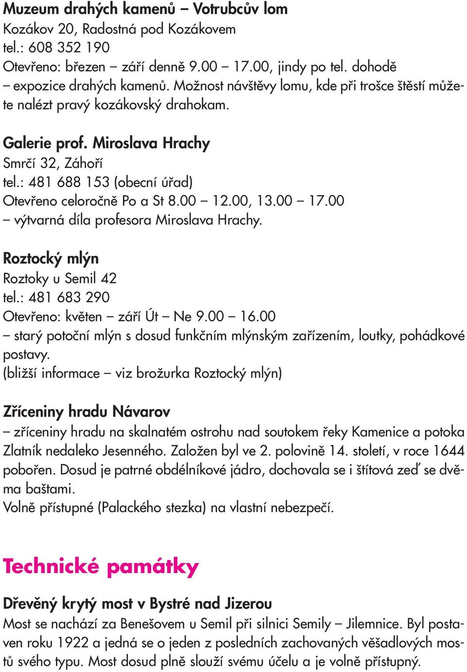 00 12.00, 13.00 17.00 výtvarná díla profesora Miroslava Hrachy. Roztocký mlýn Roztoky u Semil 42 tel.: 481 683 290 Otevřeno: květen září Út Ne 9.00 16.