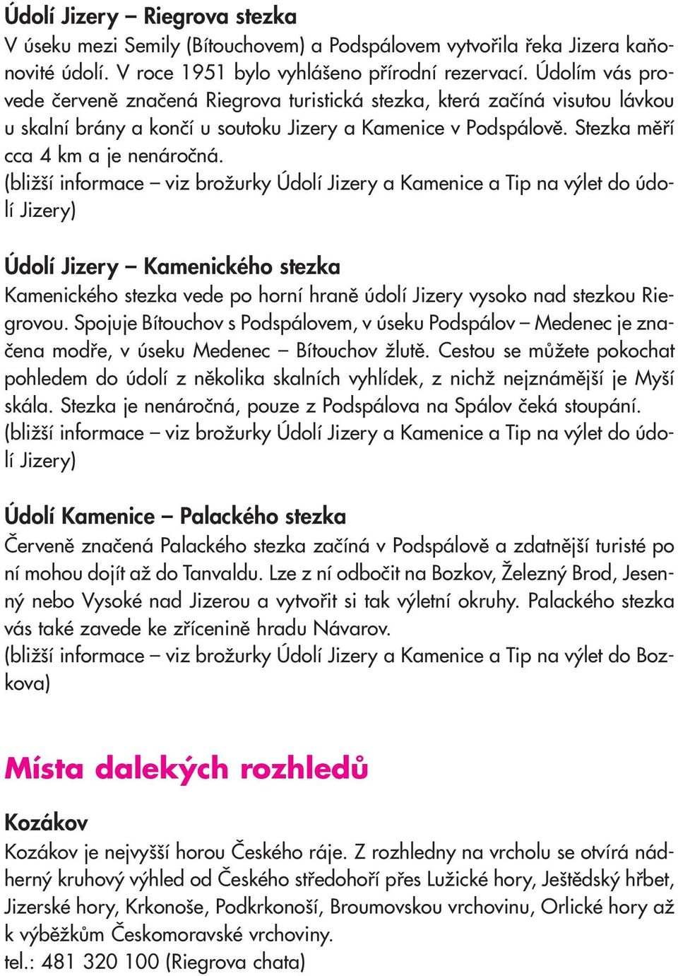 (bližší informace viz brožurky Údolí Jizery a Kamenice a Tip na výlet do údolí Jizery) Údolí Jizery Kamenického stezka Kamenického stezka vede po horní hraně údolí Jizery vysoko nad stezkou Riegrovou.