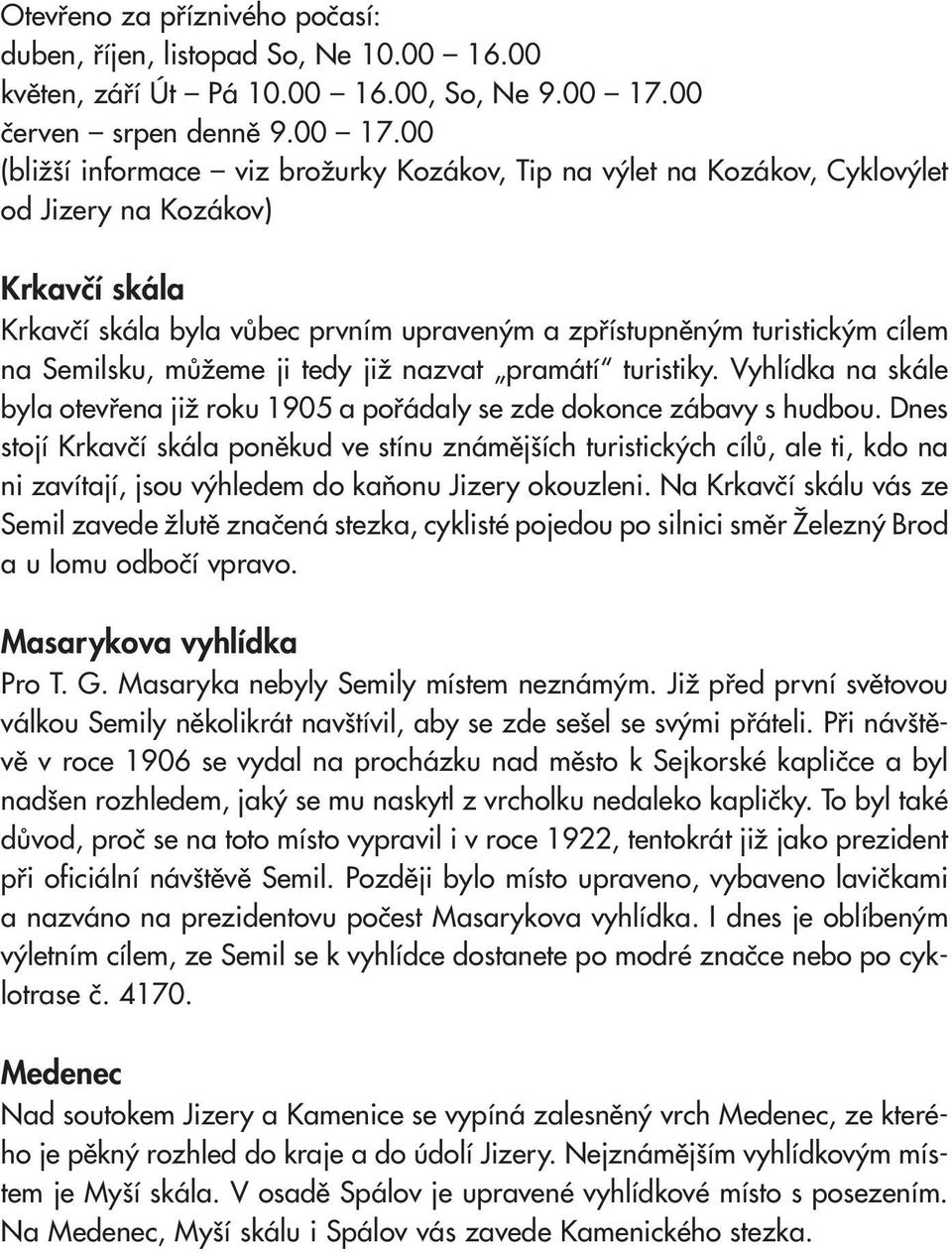 00 (bližší informace viz brožurky Kozákov, Tip na výlet na Kozákov, Cyklovýlet od Jizery na Kozákov) Krkavčí skála Krkavčí skála byla vůbec prvním upraveným a zpřístupněným turistickým cílem na