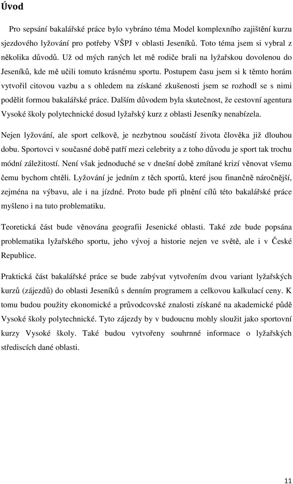 Postupem času jsem si k těmto horám vytvořil citovou vazbu a s ohledem na získané zkušenosti jsem se rozhodl se s nimi podělit formou bakalářské práce.