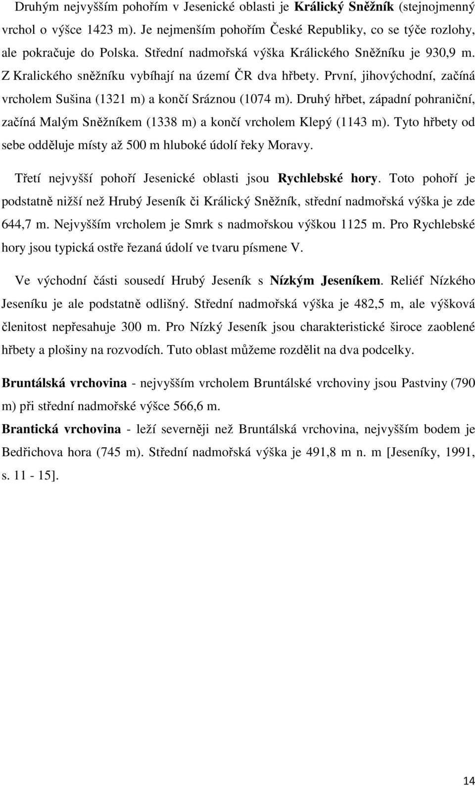 Druhý hřbet, západní pohraniční, začíná Malým Sněžníkem (1338 m) a končí vrcholem Klepý (1143 m). Tyto hřbety od sebe odděluje místy až 500 m hluboké údolí řeky Moravy.