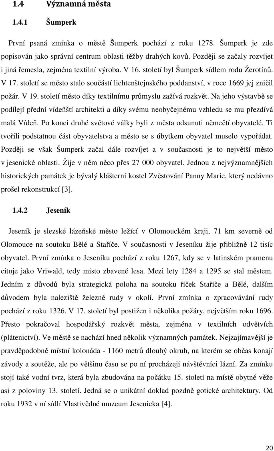 století se město stalo součástí lichtenštejnského poddanství, v roce 1669 jej zničil požár. V 19. století město díky textilnímu průmyslu zažívá rozkvět.