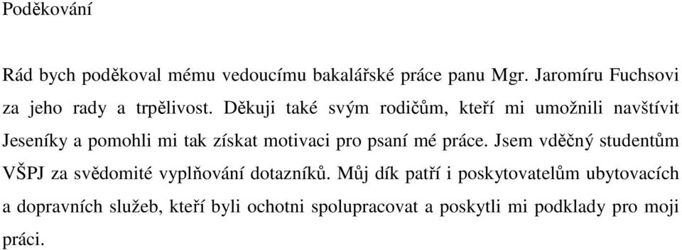 Děkuji také svým rodičům, kteří mi umožnili navštívit Jeseníky a pomohli mi tak získat motivaci pro psaní
