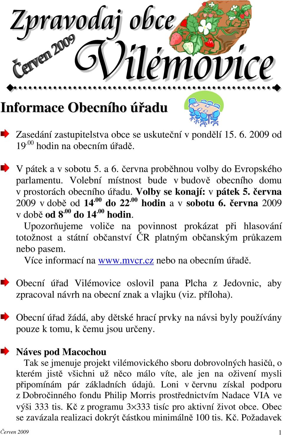 00 hodin. Upozorňujeme voliče na povinnost prokázat při hlasování totožnost a státní občanství ČR platným občanským průkazem nebo pasem. Více informací na www.mvcr.cz nebo na obecním úřadě.