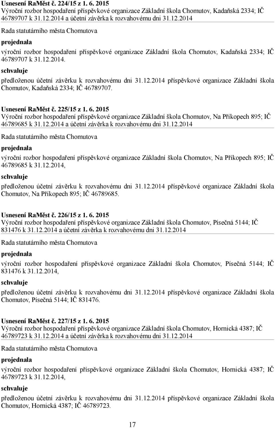 12.2014 příspěvkové organizace Základní škola Chomutov, Kadaňská 2334; IČ 46789707. Usnesení RaMěst č. 225/15 z 1. 6.