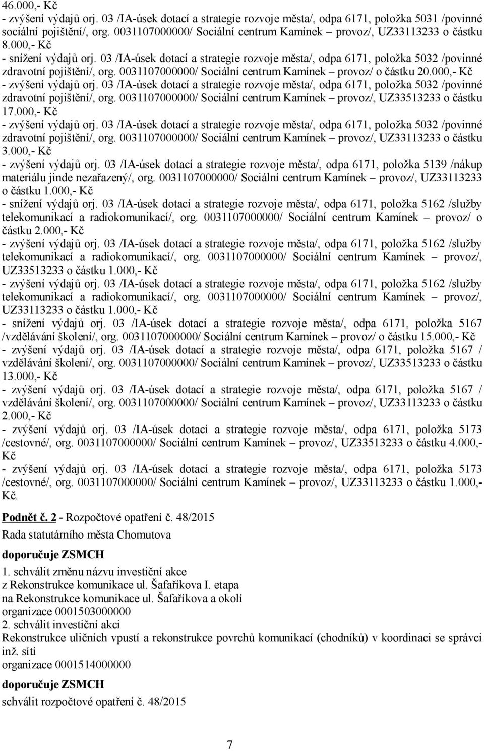 03 /IA-úsek dotací a strategie rozvoje města/, odpa 6171, položka 5032 /povinné zdravotní pojištění/, org. 0031107000000/ Sociální centrum Kamínek provoz/ o částku 20.000,- Kč - zvýšení výdajů orj.