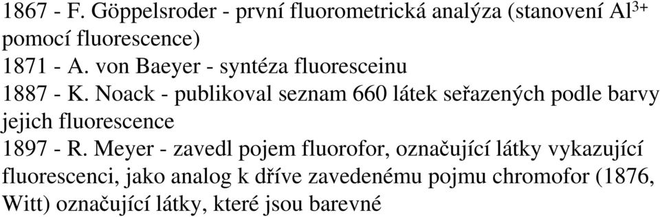 Noack - publikoval seznam 660 látek seřazených podle barvy jejich fluorescence 1897 - R.