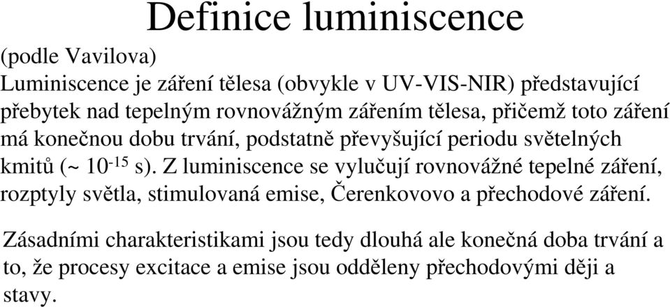 Z luminiscence se vylučují rovnovážné tepelné záření, rozptyly světla, stimulovaná emise, Čerenkovovo a přechodové záření.