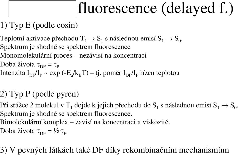 T) tj. poměr I DF /I P řízen teplotou 2) Typ P (podle pyren) Při srážce 2 molekul v T 1 dojde k jejich přechodu do S 1 s následnou emisí S 1 S 0.