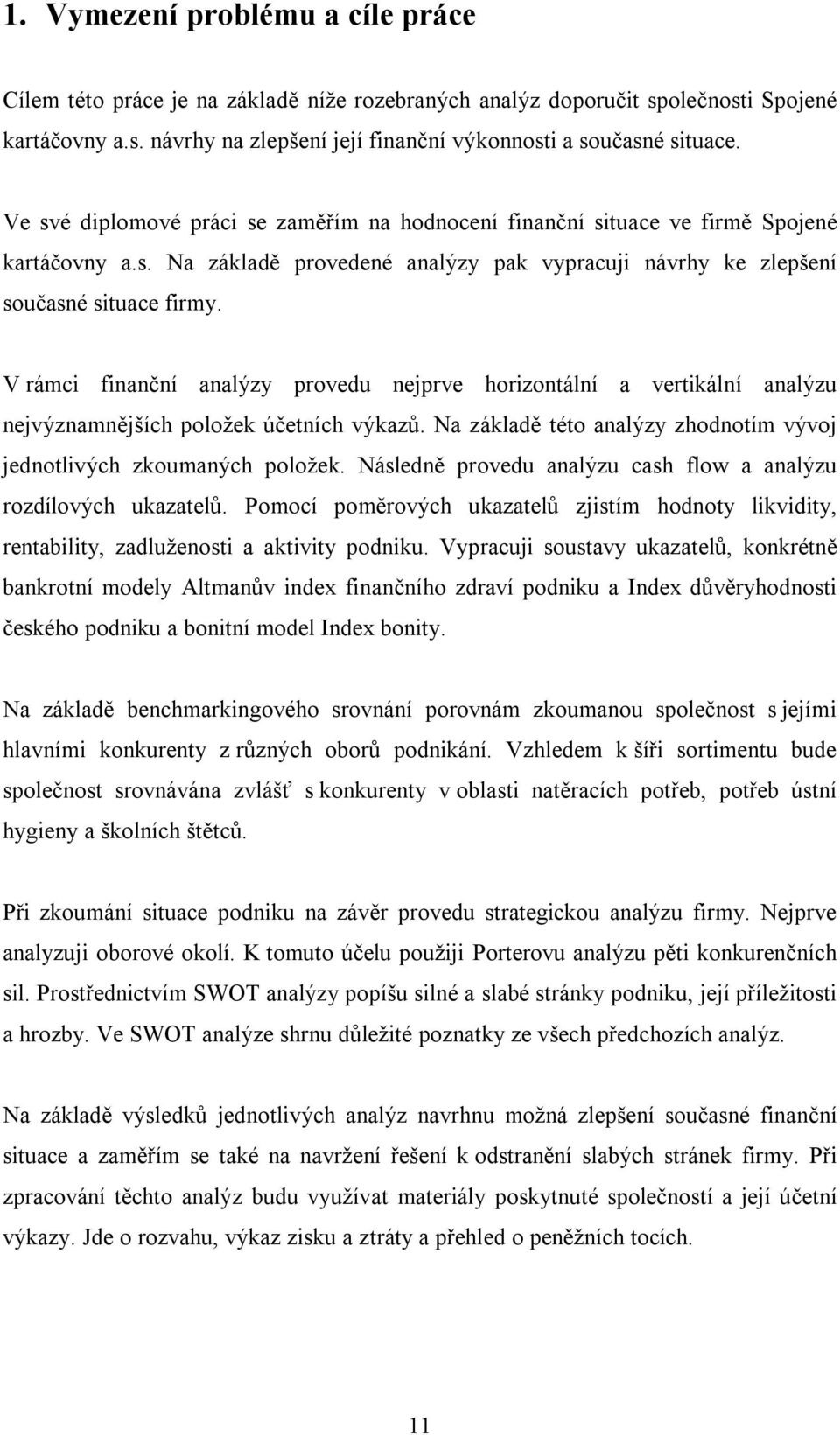 V rámci finanční analýzy provedu nejprve horizontální a vertikální analýzu nejvýznamnějších položek účetních výkazů. Na základě této analýzy zhodnotím vývoj jednotlivých zkoumaných položek.