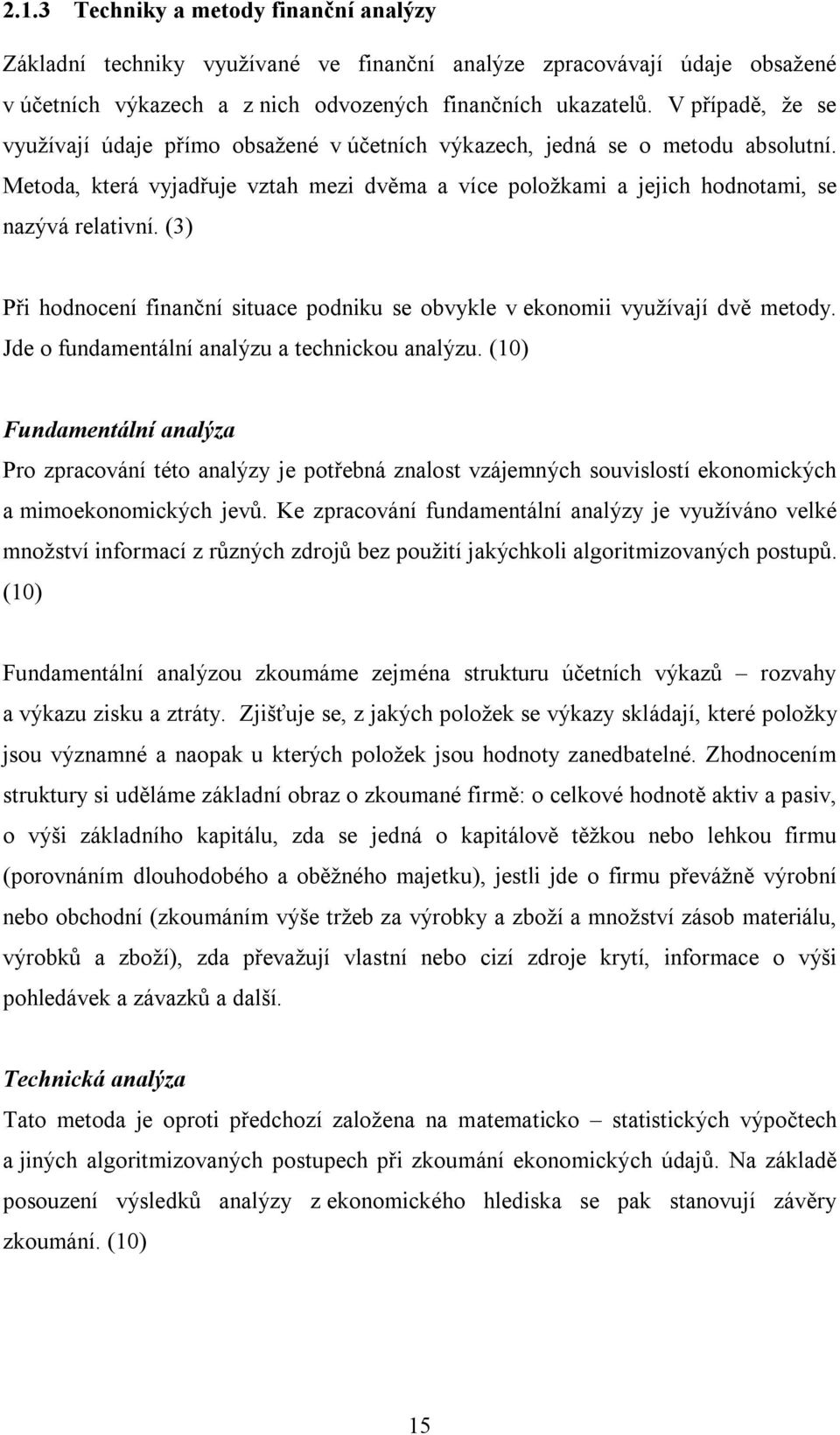 (3) Při hodnocení finanční situace podniku se obvykle v ekonomii využívají dvě metody. Jde o fundamentální analýzu a technickou analýzu.