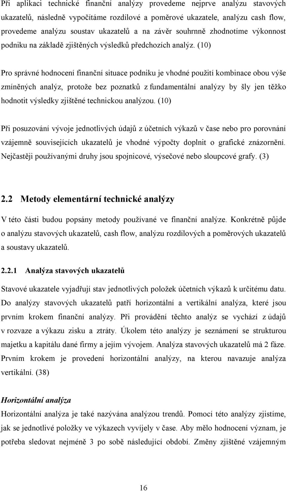 (10) Pro správné hodnocení finanční situace podniku je vhodné použití kombinace obou výše zmíněných analýz, protože bez poznatků z fundamentální analýzy by šly jen těžko hodnotit výsledky zjištěné