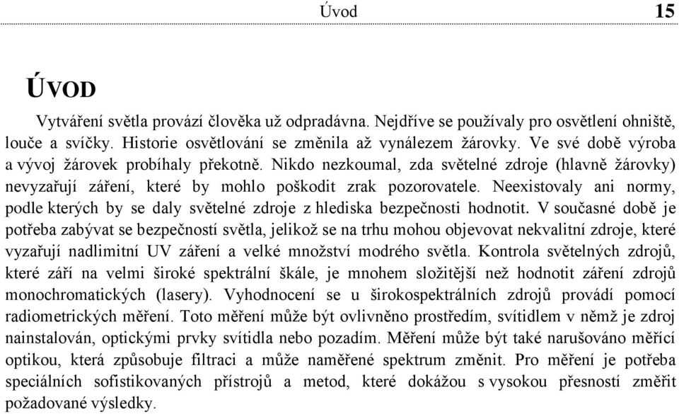 Neexistovaly ani normy, podle kterých by se daly světelné zdroje z hlediska bezpečnosti hodnotit.