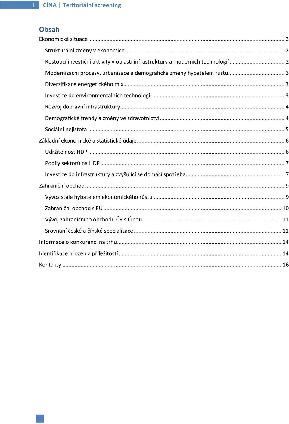 .. 4 Demografické trendy a změny ve zdravotnictví... 4 Sociální nejistota... 5 Základní ekonomické a statistické údaje... 6 Udržitelnost HDP... 6 Podíly sektorů na HDP.