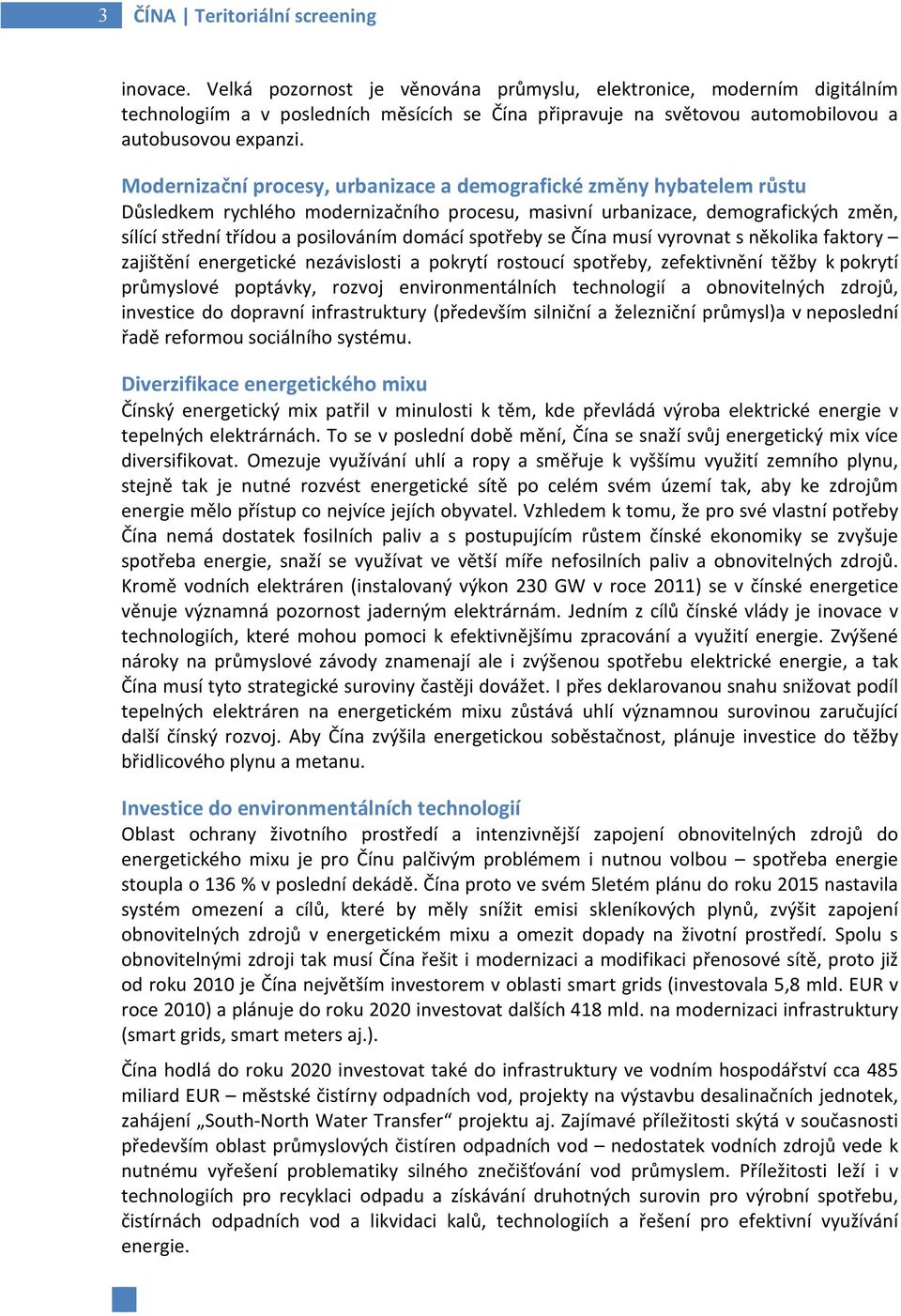 Modernizační procesy, urbanizace a demografické změny hybatelem růstu Důsledkem rychlého modernizačního procesu, masivní urbanizace, demografických změn, sílící střední třídou a posilováním domácí